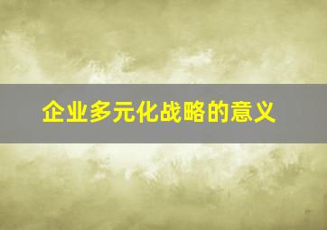 企业多元化战略的意义