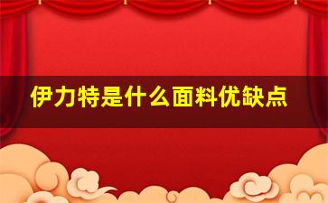 伊力特是什么面料优缺点