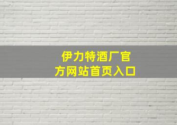 伊力特酒厂官方网站首页入口