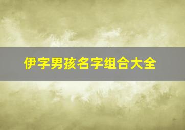 伊字男孩名字组合大全