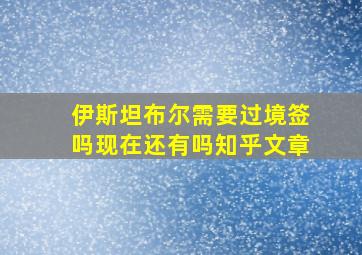 伊斯坦布尔需要过境签吗现在还有吗知乎文章