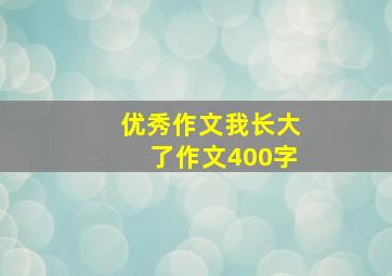 优秀作文我长大了作文400字