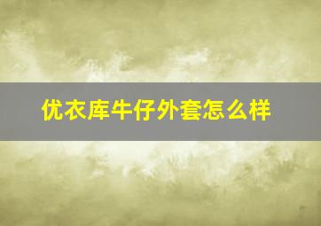 优衣库牛仔外套怎么样