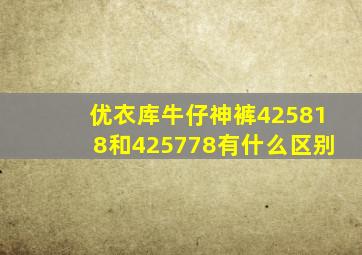 优衣库牛仔神裤425818和425778有什么区别