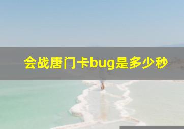 会战唐门卡bug是多少秒