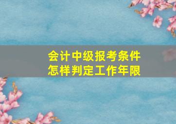 会计中级报考条件怎样判定工作年限