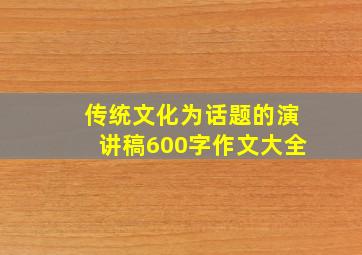 传统文化为话题的演讲稿600字作文大全