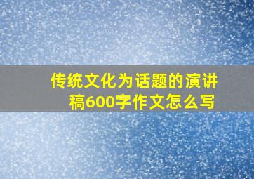 传统文化为话题的演讲稿600字作文怎么写