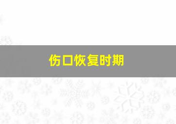 伤口恢复时期