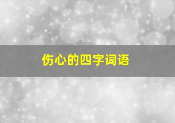 伤心的四字词语