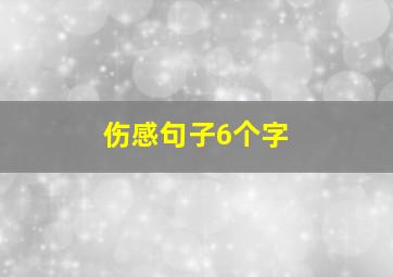 伤感句子6个字