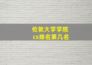 伦敦大学学院cs排名第几名