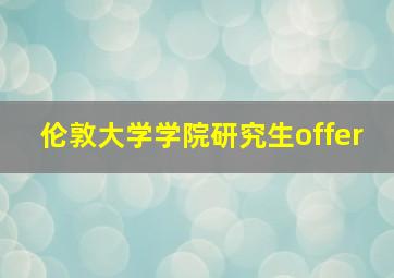 伦敦大学学院研究生offer