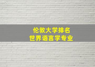 伦敦大学排名世界语言学专业