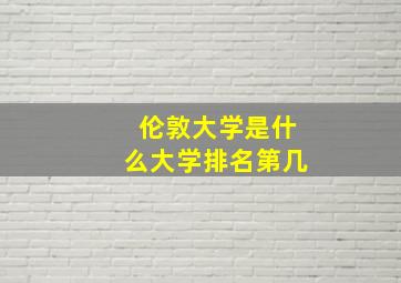 伦敦大学是什么大学排名第几