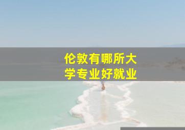 伦敦有哪所大学专业好就业