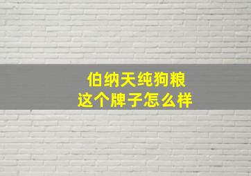 伯纳天纯狗粮这个牌子怎么样