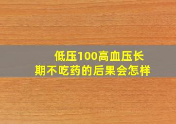 低压100高血压长期不吃药的后果会怎样