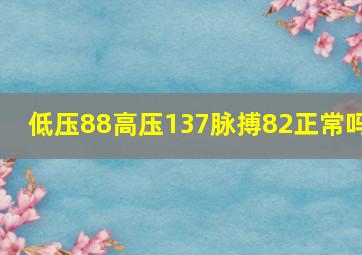 低压88高压137脉搏82正常吗