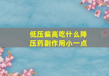 低压偏高吃什么降压药副作用小一点