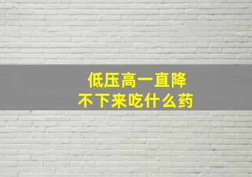 低压高一直降不下来吃什么药