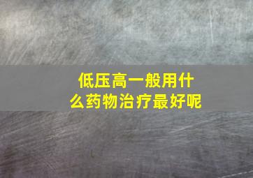 低压高一般用什么药物治疗最好呢