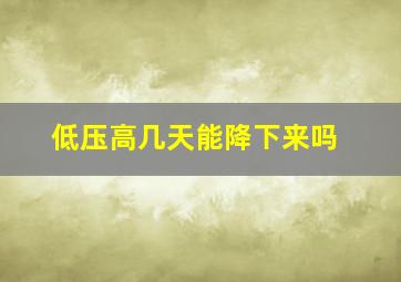 低压高几天能降下来吗