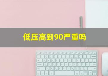 低压高到90严重吗