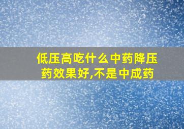 低压高吃什么中药降压药效果好,不是中成药