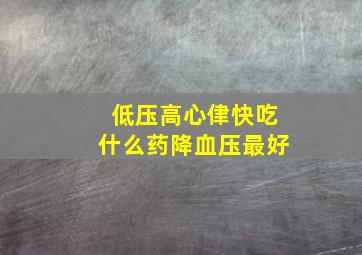 低压高心侓快吃什么药降血压最好