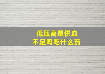 低压高是供血不足吗吃什么药