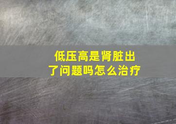 低压高是肾脏出了问题吗怎么治疗