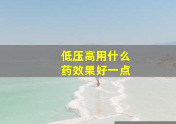 低压高用什么药效果好一点