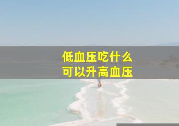 低血压吃什么可以升高血压