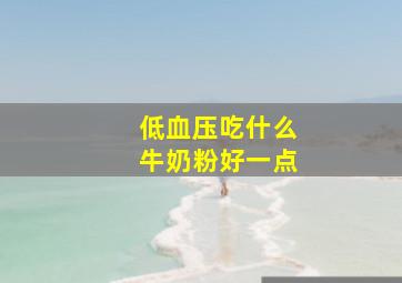 低血压吃什么牛奶粉好一点