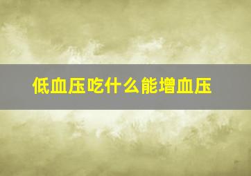 低血压吃什么能增血压