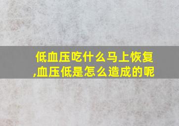 低血压吃什么马上恢复,血压低是怎么造成的呢