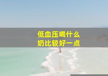 低血压喝什么奶比较好一点