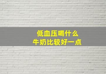 低血压喝什么牛奶比较好一点