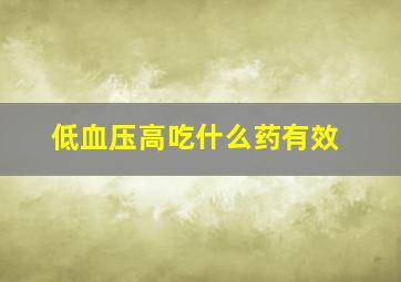 低血压高吃什么药有效