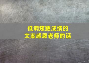 低调炫耀成绩的文案感恩老师的话