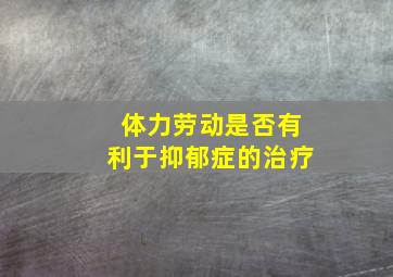 体力劳动是否有利于抑郁症的治疗