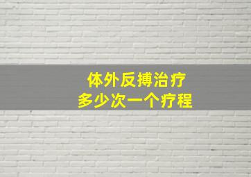 体外反搏治疗多少次一个疗程