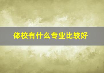 体校有什么专业比较好