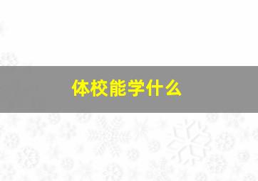 体校能学什么