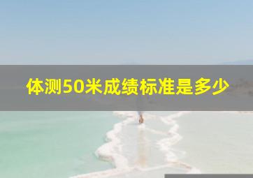 体测50米成绩标准是多少