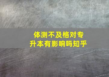 体测不及格对专升本有影响吗知乎