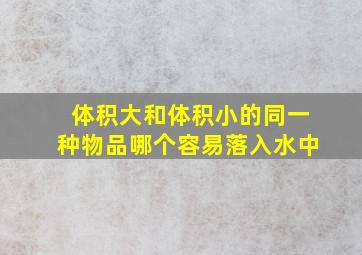 体积大和体积小的同一种物品哪个容易落入水中