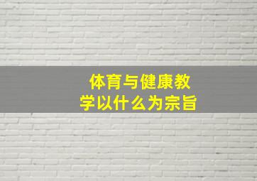 体育与健康教学以什么为宗旨