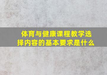 体育与健康课程教学选择内容的基本要求是什么